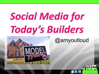 Social Media for Today’s Builders @amyoutloud 
