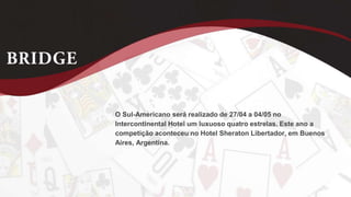 O Sul-Americano será realizado de 27/04 a 04/05 no
Intercontinental Hotel um luxuoso quatro estrelas. Este ano a
competição aconteceu no Hotel Sheraton Libertador, em Buenos
Aires, Argentina.