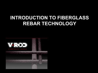 INTRODUCTION TO FIBERGLASS
    REBAR TECHNOLOGY
 