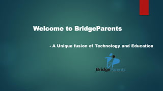 Welcome to BridgeParents
- A Unique fusion of Technology and Education
 