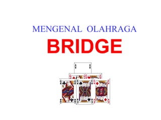 MENGENAL OLAHRAGA

  BRIDGE
 