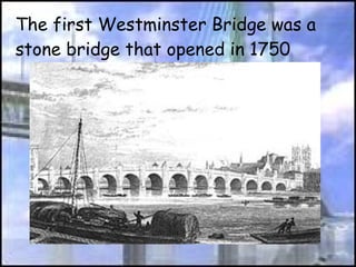 The first Westminster Bridge was a stone bridge that opened in 1750  