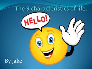 The 9 characteristics of life. By Jake 