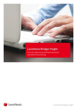 LexisNexis Bridger Insight
For cost-effective and efficient sanctions
and watch list screening.




                                  LexisNexis Bridger Insight
 