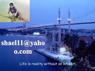 Life is reality without an eraser! 