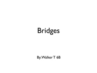 Bridges


By. Walker T 6B
 
