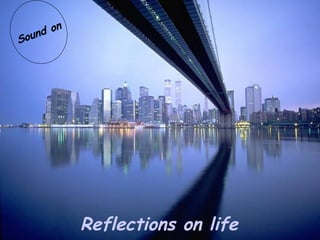 d on
Soun




            Reflections on life
 