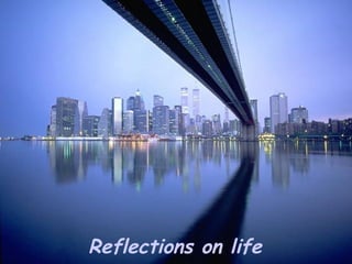 Reflections on life
 