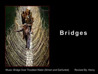 Music: Bridge Over Troubled Water (Simon and Garfunkel)   Revised By: Henry
 