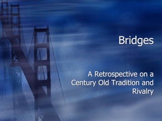 Bridges


    A Retrospective on a
Century Old Tradition and
                   Rivalry
 