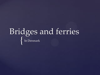 Bridges and ferries
  {   In Denmark
 