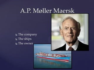 A.P. Møller Maersk


 The company
 The ships

 The owner
 