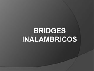 BRIDGES
INALAMBRICOS
 