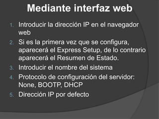 Mediante interfaz web
1. Introducir la dirección IP en el navegador
web
2. Si es la primera vez que se configura,
aparecerá el Express Setup, de lo contrario
aparecerá el Resumen de Estado.
3. Introducir el nombre del sistema
4. Protocolo de configuración del servidor:
None, BOOTP, DHCP
5. Dirección IP por defecto
 