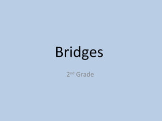 Bridges
2nd
Grade
 