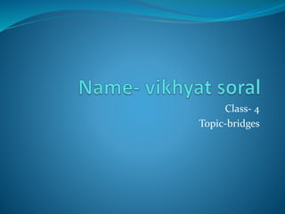 Class- 4
Topic-bridges
 