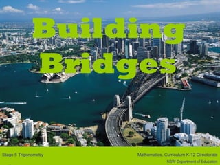Building
              Bridges

Stage 5 Trigonometry   Mathematics, Curriculum K-12 Directorate
                                     NSW Department of Education
 