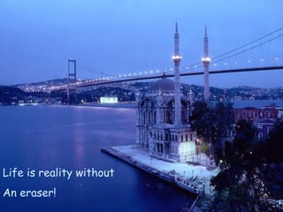 Life is reality without An eraser! 