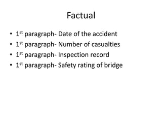 Factual
•
•
•
•
1st paragraph- Date of the accident
1st paragraph- Number of casualties
1st paragraph- Inspection record
1st paragraph- Safety rating of bridge
