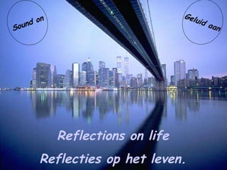 Reflections on life Sound on Reflecties op het leven. Geluid aan 