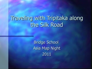 Traveling with Tripitaka along the Silk Road Bridge School  Asia Map Night 2011 