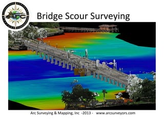 Bridge Scour Surveying
Arc Surveying & Mapping, Inc -2013 - www.arcsurveyors.com
 