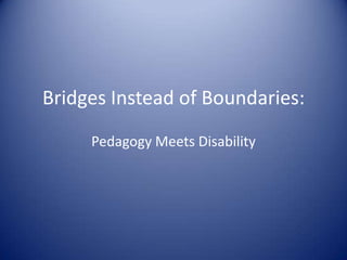 BridgesInstead of Boundaries: Pedagogy Meets Disability 