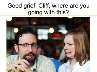 Good grief, Cliff, where are you going with this? http://flickr.com/photos/b-tal/163450213/ 