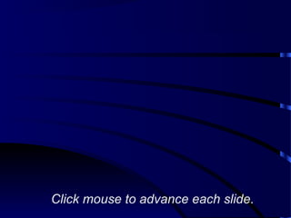 Click mouse to advance each slide.
 