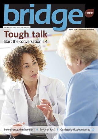 Tough talk
Start the conversation | 4
Incontinence: the shame of it 6 | Myth or Fact? 8 | Outdated attitudes exposed 10
bladder and bowel health
Spring 2016 | Volume 10 | Number 3
ISSN 1836-8107 (online version ISSN 1836-8115)
 