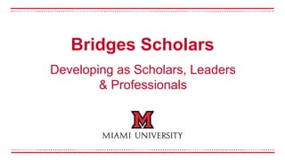 Developing as Scholars, Leaders
& Professionals
Bridges Scholars
 