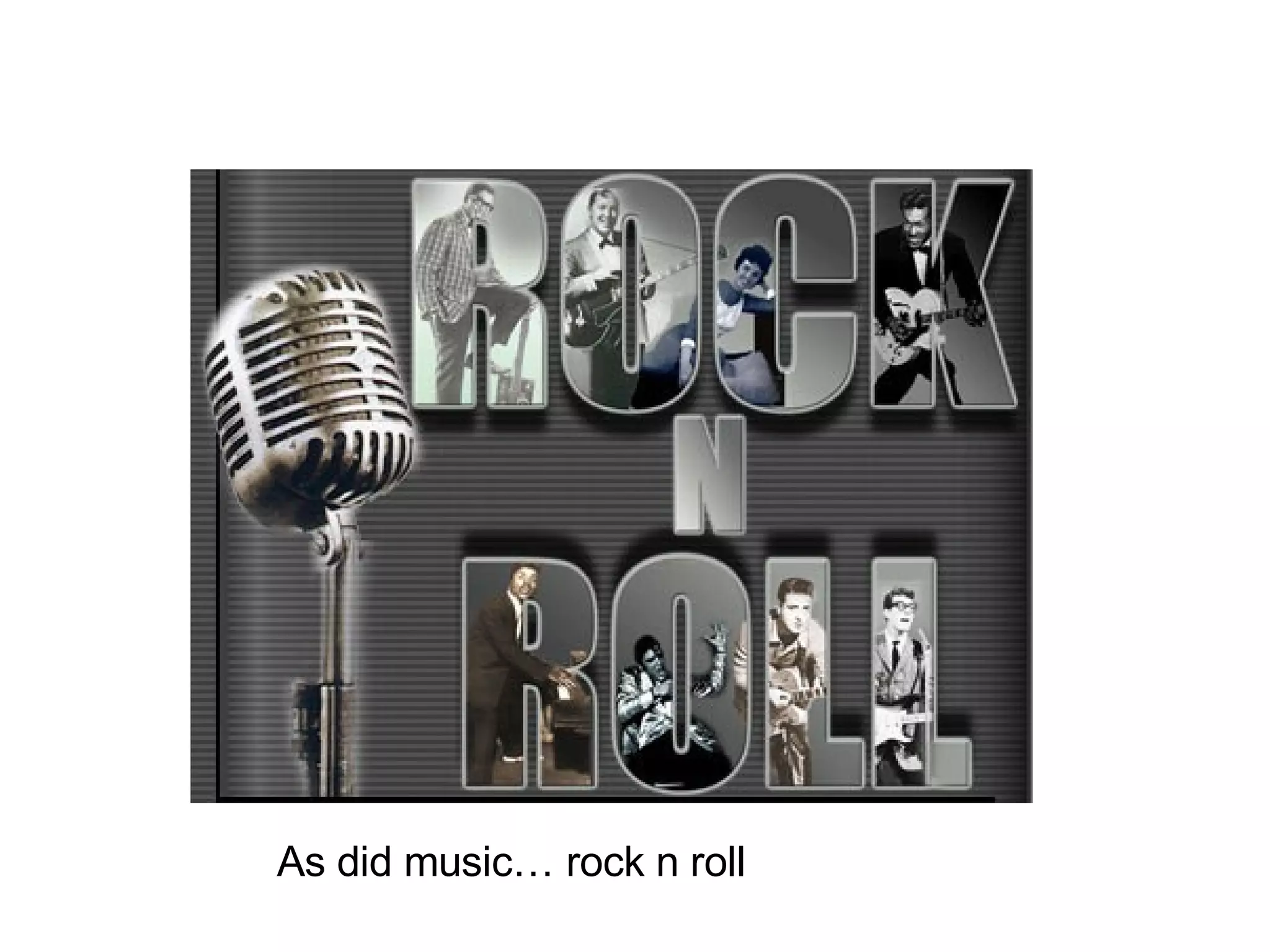 As did music… rock n roll 