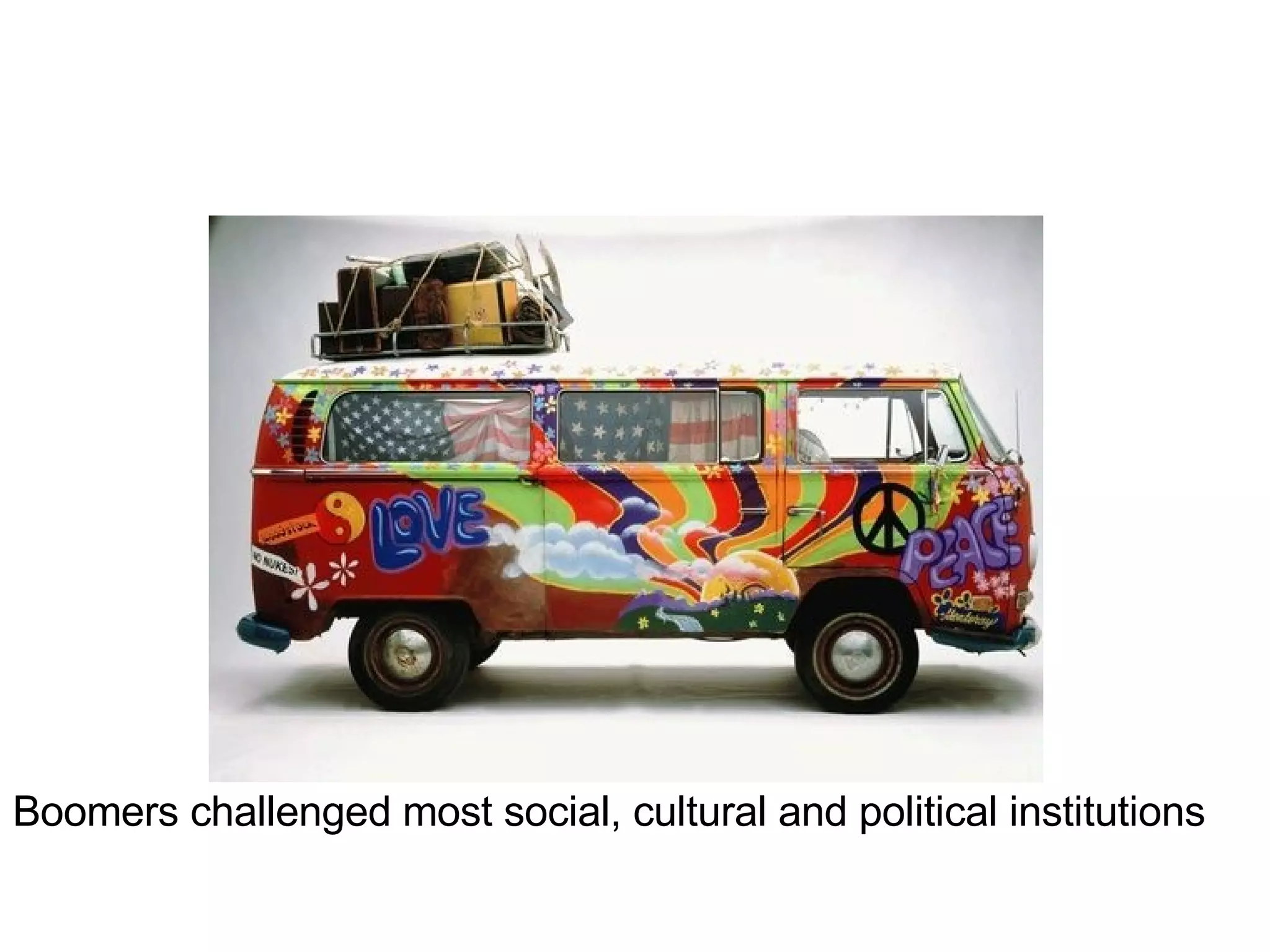 Boomers challenged most social, cultural and political institutions 