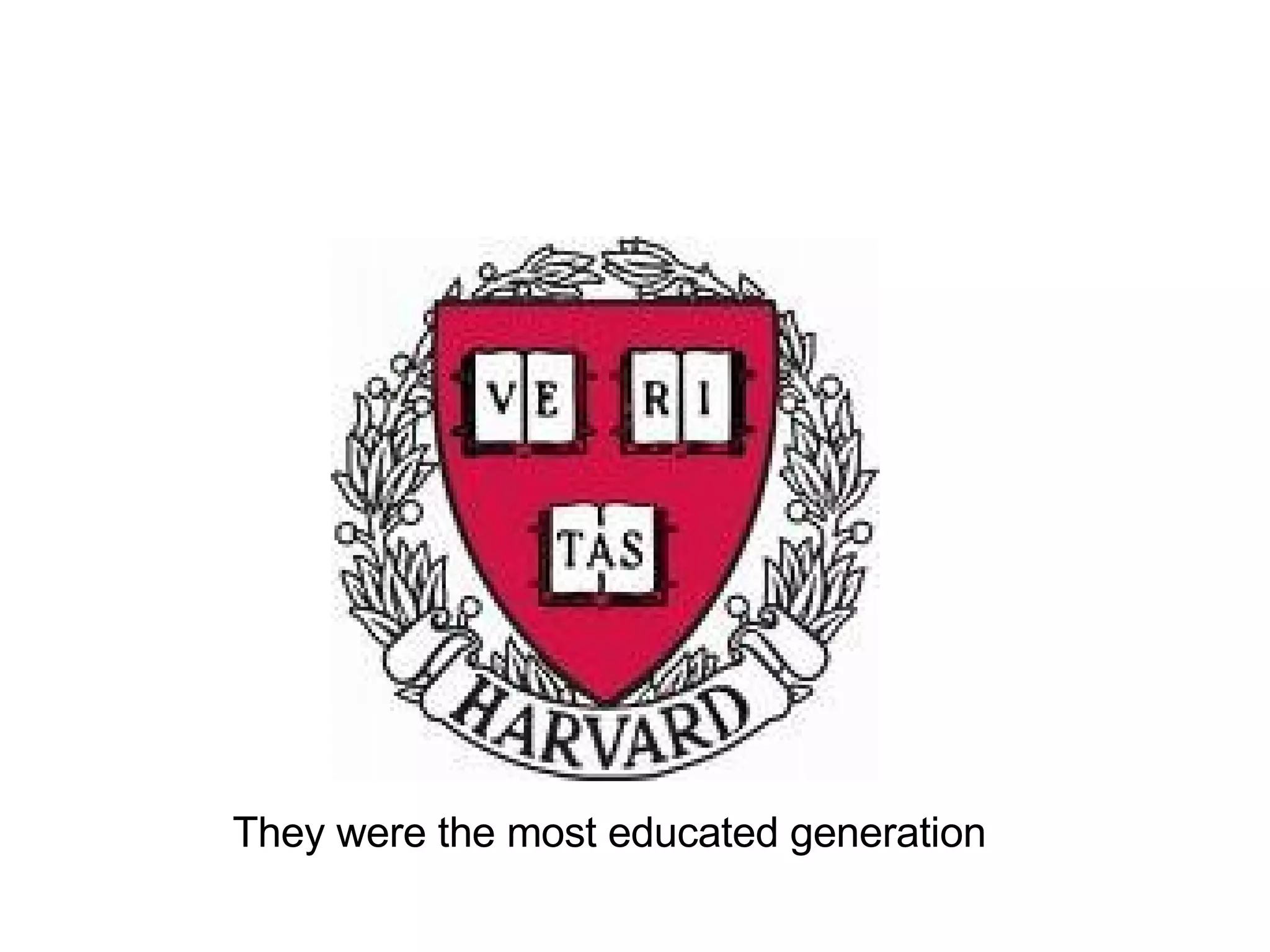 They were the most educated generation 