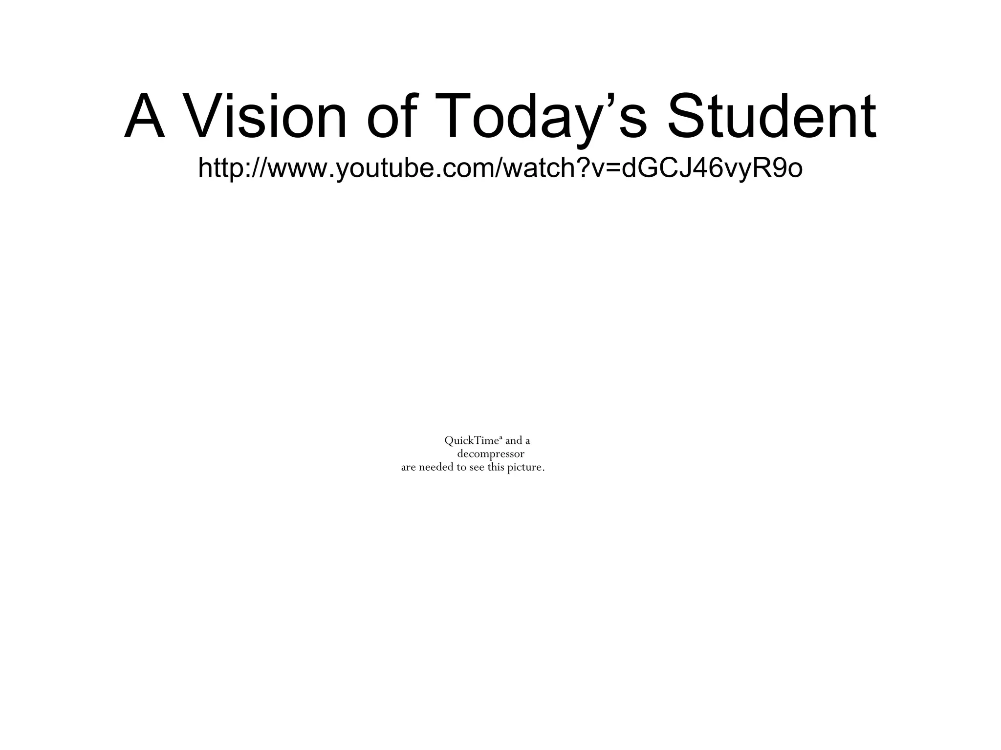 A Vision of Today’s Student http://www.youtube.com/watch?v=dGCJ46vyR9o 