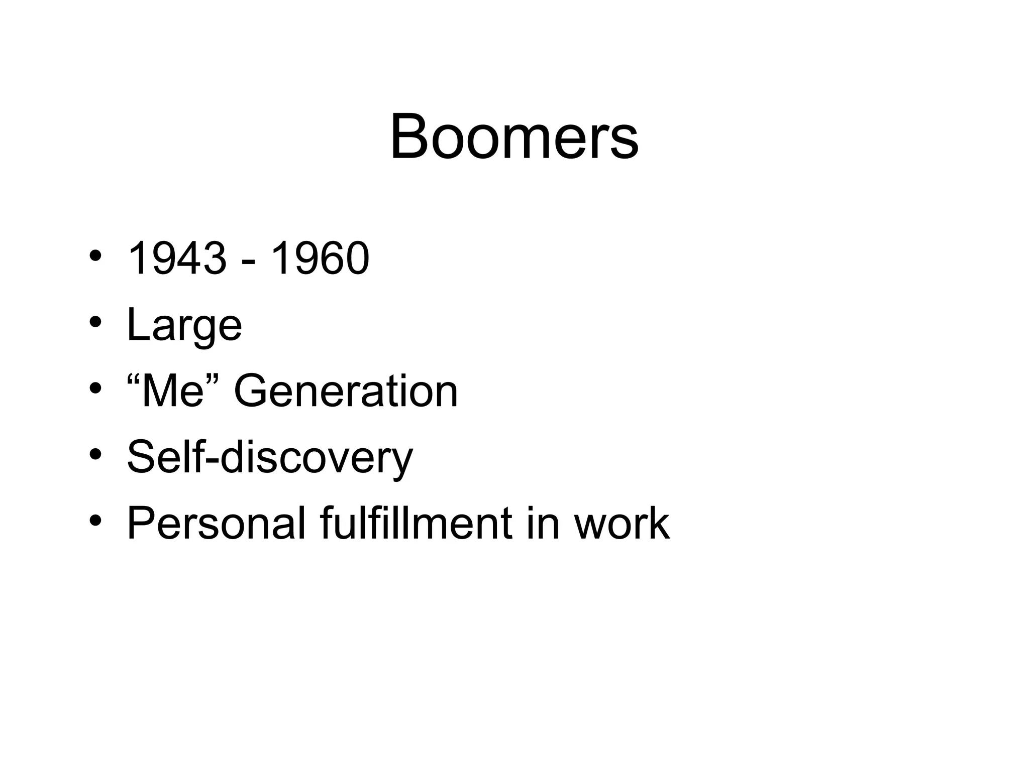 Boomers 1943 - 1960 Large “ Me” Generation Self-discovery Personal fulfillment in work 