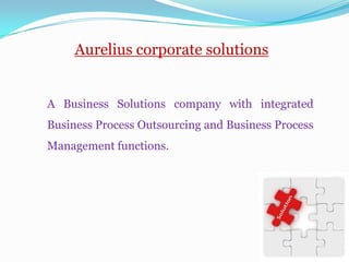 Aurelius corporate solutions


A Business Solutions company with integrated
Business Process Outsourcing and Business Process
Management functions.
 