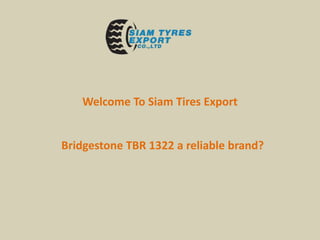 Welcome To Siam Tires Export
Bridgestone TBR 1322 a reliable brand?
 