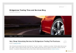 Search


Bridgestone Trading Tires and Services Blog
Adventures in Tire Services




Ho m e       Abo ut      Co ntact Me




Very Cheap Vulcanizing Services for Bridgestone Trading Tire Punctures
Po sted o n J anuary 16 , 20 13


Hole in the wall vulcaniz ing services litter our metropolis. 1 tire man, 1 machine… sometimes no machine. And the patches they use are
well, spartan. Not even chemical patches, these are rubber patches that need the hot iron machine to cook them in the tire to seal the
puncture. I’ve spoken to these guys and they say that cooking is better than patching with chemicals. Continue reading →

                                                                                                                                          PDFmyURL.com
 