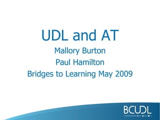 UDL and AT Mallory Burton Paul Hamilton Bridges to Learning May 2009 
