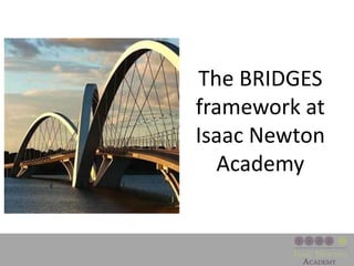 The BRIDGES
framework at
Isaac Newton
Academy
 