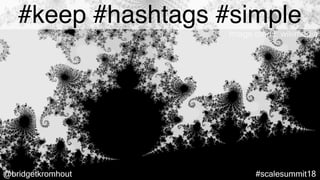@bridgetkromhout #scalesummit18
#keep #hashtags #simple
Image credit: wikimedia
 