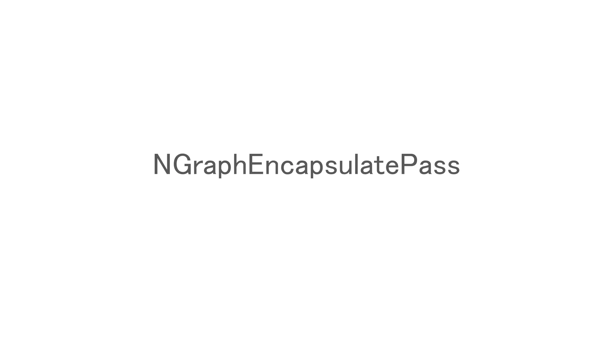 NGraphEncapsulatePass
 