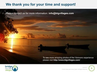 We thank you for your time and support!

Please contact us for more information: info@btgvillages.com




                ...