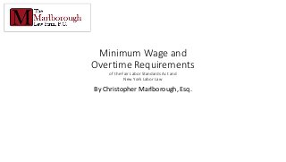 Minimum Wage and
Overtime Requirements
of the Fair Labor Standards Act and
New York Labor Law
By Christopher Marlborough, Esq.
 