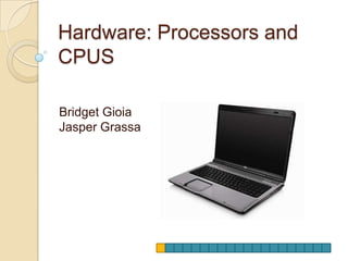 Hardware: Processors and CPUS Bridget Gioia Jasper Grassa 