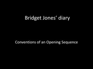 Bridget Jones’ diary

Conventions of an Opening Sequence

 