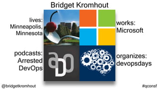 @bridgetkromhout #qconsf
lives:
Minneapolis,
Minnesota
works:
Microsoft
podcasts:
Arrested
DevOps
organizes:
devopsdays
Br...