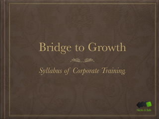 Bridge to Growth
Syllabus of Corporate Training.
 