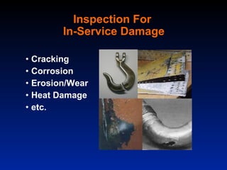 Inspection For
        In-Service Damage

• Cracking
• Corrosion
• Erosion/Wear
• Heat Damage
• etc.
 